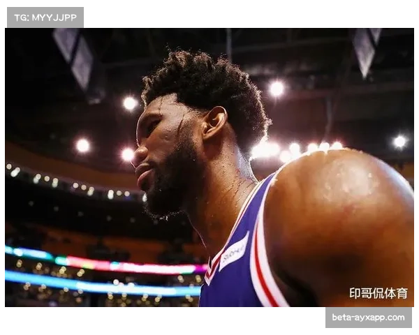 76人恩比德腹斜肌伤势反复 核心缺阵削弱费城季后赛竞争力